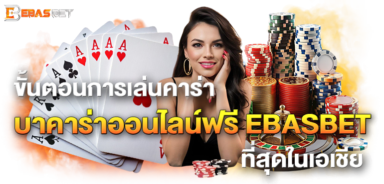 ขั้นตอนการเล่นคาร่า บาคาร่าออนไลน์ฟรี EBASBET ที่สุดในเอเชีย