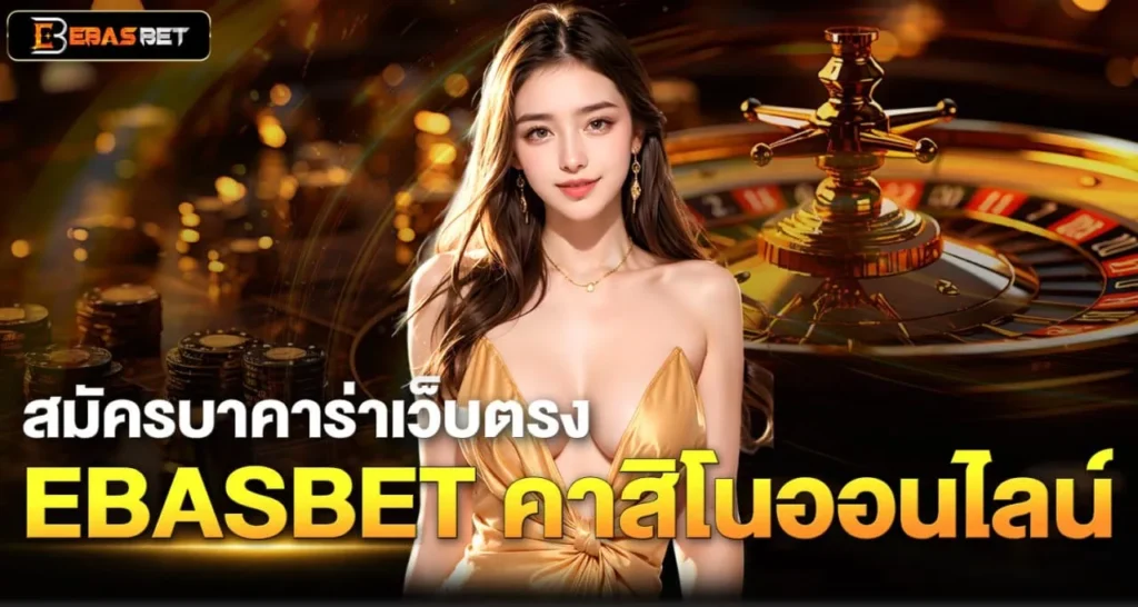 สมัครบาคาร่าเว็บตรง EBASBET คาสิโนออนไลน์