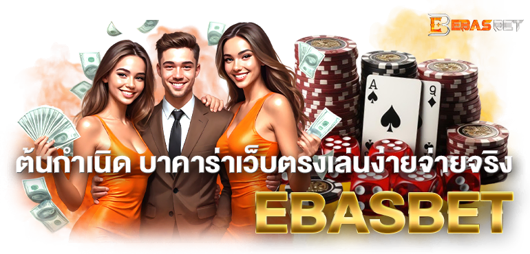 ต้นกำเนิด บาคาร่าเว็บตรงเล่นง่ายจ่ายจริง EBASBET