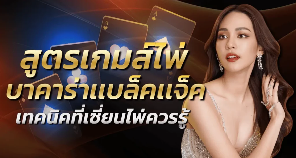 สูตรเกมส์ไพ่ บาคาร่าเเบล็คเเจ็ค เทคนิคที่เซี่ยนไพ่ควรรู้