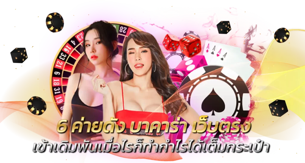 6 ค่ายดัง บาคาร่า เว็บตรง เข้าเดิมพันเมื่อไรก็ทำกำไรได้เต็มกระเป๋า