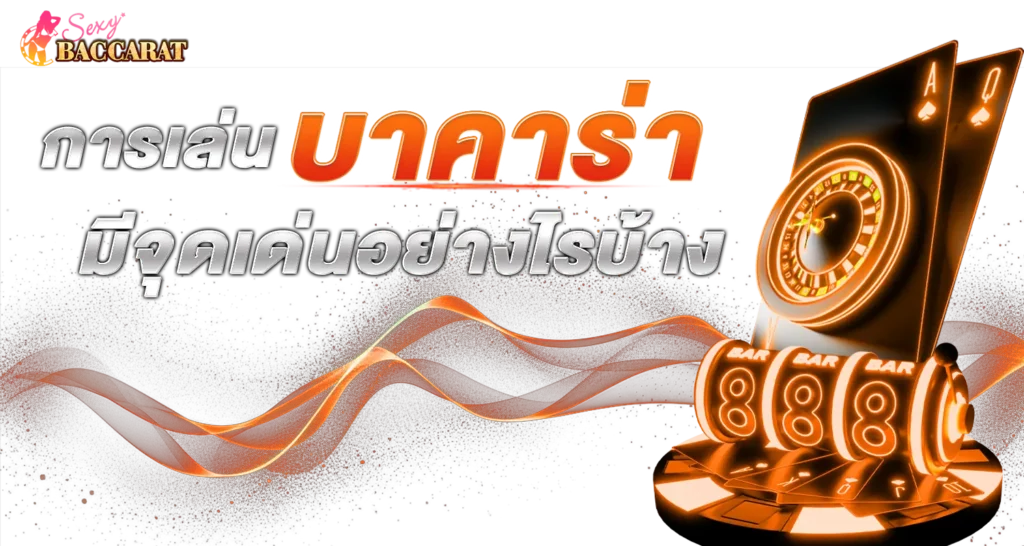 การเล่นบาคาร่ามีจุดเด่นอย่างไรบ้าง