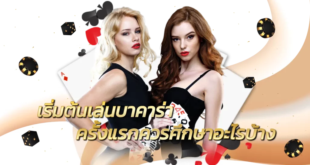 เริ่มต้นเล่นบาคาร่าครั้งแรกควรศึกษาอะไรบ้าง
