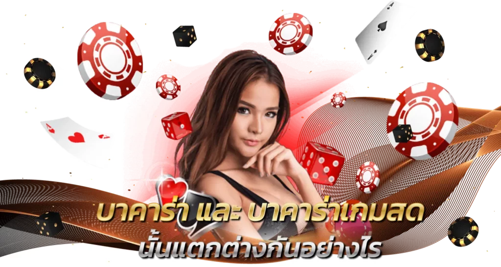 บาคาร่า และ บาคาร่า เกมสด นั้นแตกต่างกันอย่างไร