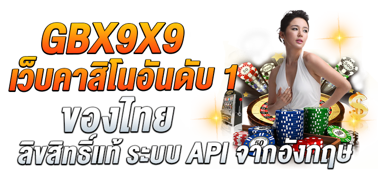 GBX9X9 เว็บคาสิโนอันดับ 1 ของไทย ลิขสิทธิ์แท้ ระบบ API จากอังกฤษ - Zabbet1