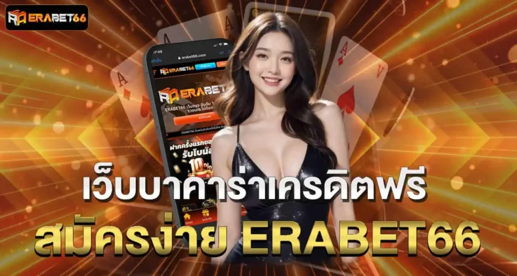 เว็บบาคาร่าเครดิตฟรี สมัครง่าย ERABET66
