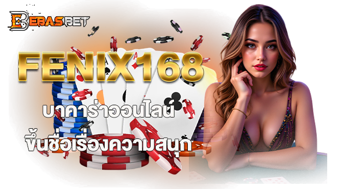 FENIX168 บาคาร่าออนไลน์ ขึ้นชื่อเรื่องความสนุก - ebasbet