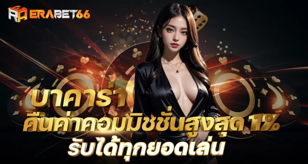 บาคาร่า คืนค่าคอมมิชชั่นสูงสุด 1% รับได้ทุกยอดเล่น - erabet66