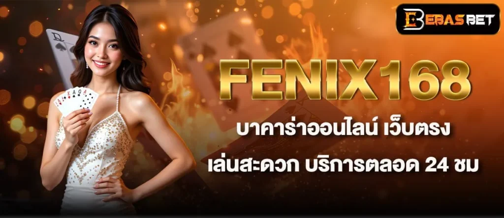 FENIX168 บาคาร่าออนไลน์ เว็บตรงเล่นสะดวก บริการตลอด 24 ชม - ebasbet