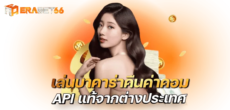 เล่นบาคาร่าคืนค่าคอม API แท้จากต่างประเทศ - erabet66