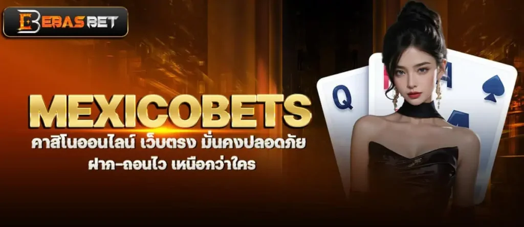 MEXICOBETS คาสิโนออนไลน์ เว็บตรง มั่นคงปลอดภัย ฝาก-ถอนไว เหนือกว่าใคร EBASBET