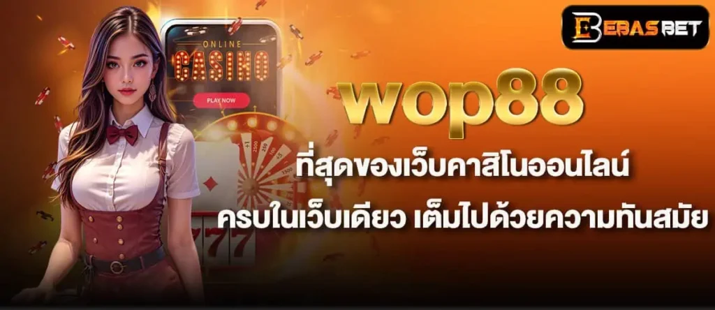 wop88 ที่สุดของเว็บคาสิโนออนไลน์ ครบในเว็บเดียว เต็มไปด้วยความทันสมัย EBASBET