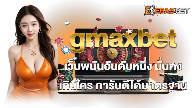gmaxbet เว็บพนันอันดับหนึ่ง มั่นคงเกินใคร การันตีได้มาตรฐาน