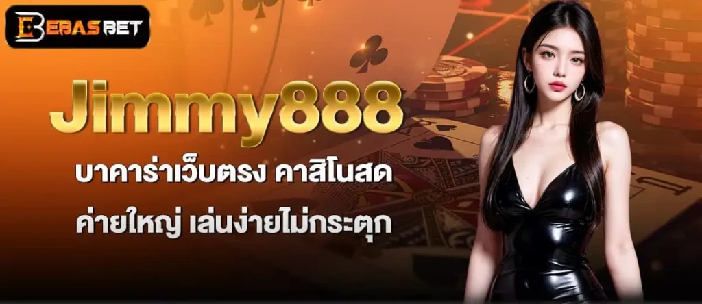 Jimmy888 บาคาร่าเว็บตรง คาสิโนสดค่ายใหญ่ เล่นง่ายไม่กระตุก